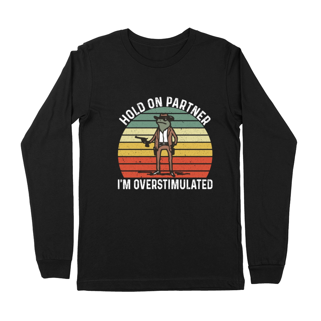 Hold On Partner Im Overstimulated Cowboy Frog Premium Long Sleeve