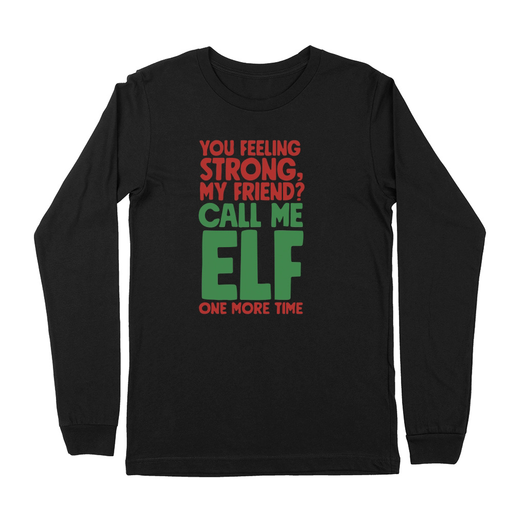 You feeling strong, my friend call me ELF one more time Premium Long Sleeve