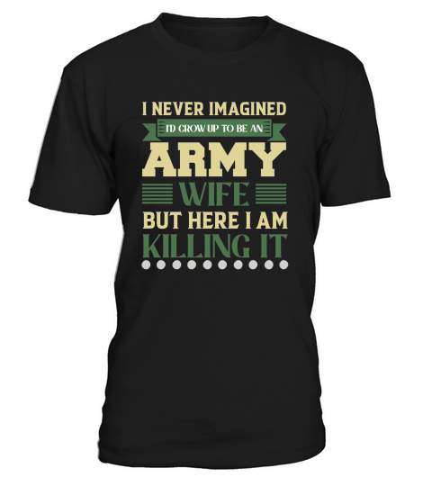 I never imagined Id crow Up To Be An Army T-Shirt Unisex