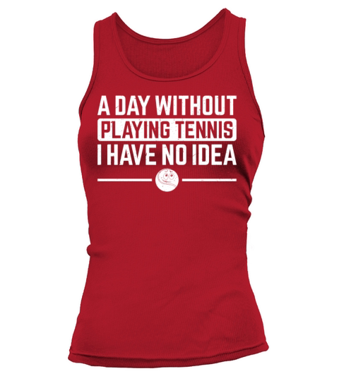 A day without playing Tennis I have no idea - Tenn Tank top Woman