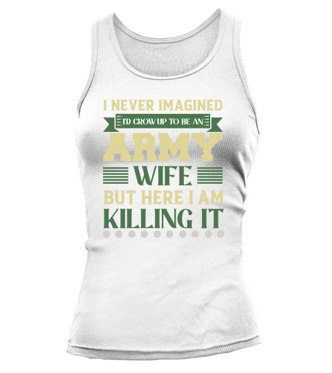 I never imagined Id crow Up To Be An Army Tank top Woman