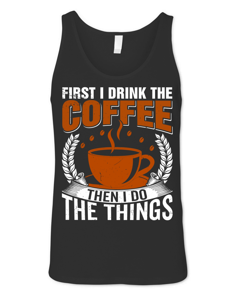 First I Drink The Coffee Then I Do The Things Unisex Jersey Tank
