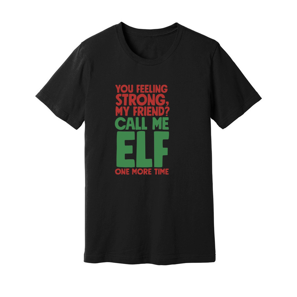 You feeling strong, my friend call me ELF one more time Unisex Jersey Tee