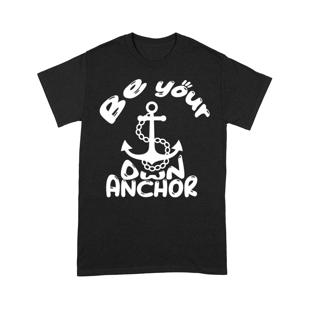 Be Your Own Anchor - Motivational Quotes Comfort T-shirt