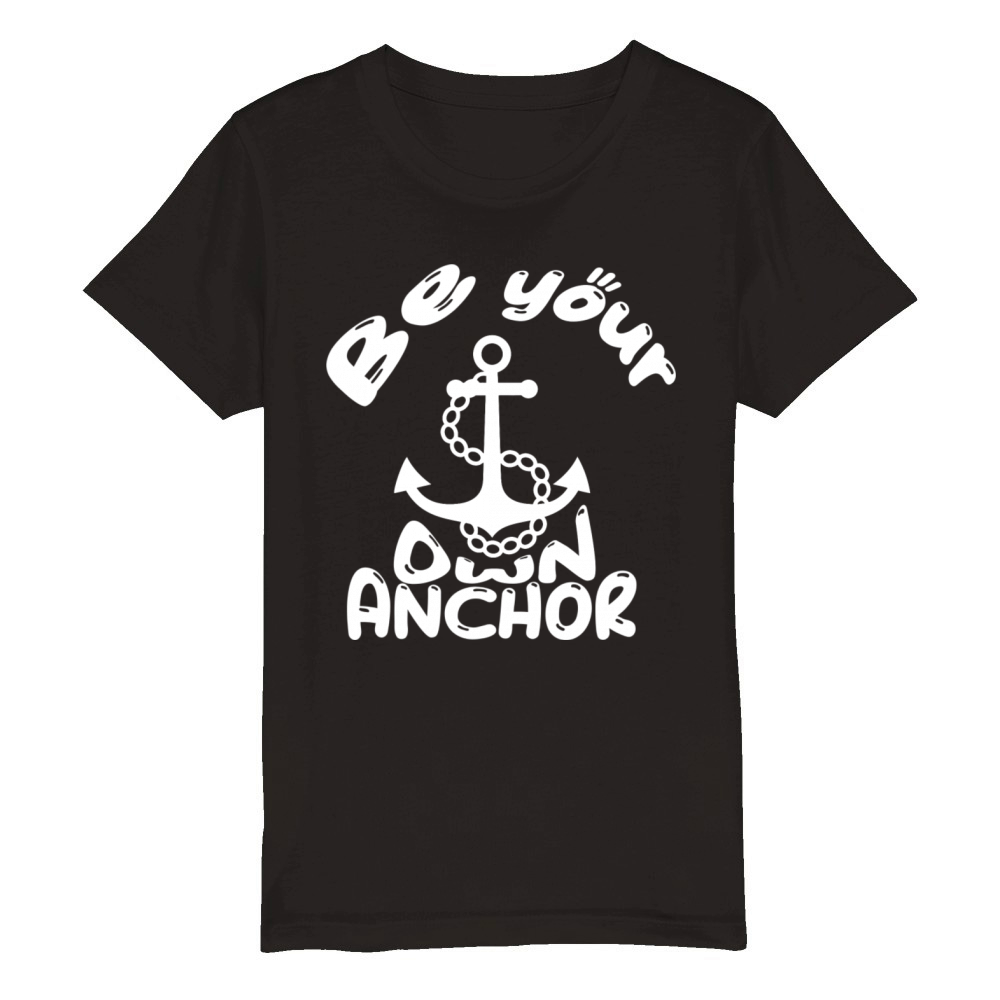 Be Your Own Anchor - Motivational Quotes Organic Kids Crewneck T-shirt
