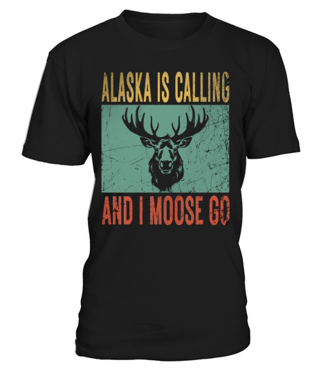 Alaska is Calling and I Moose Go Tourist Travel Fu T-Shirt Unisex