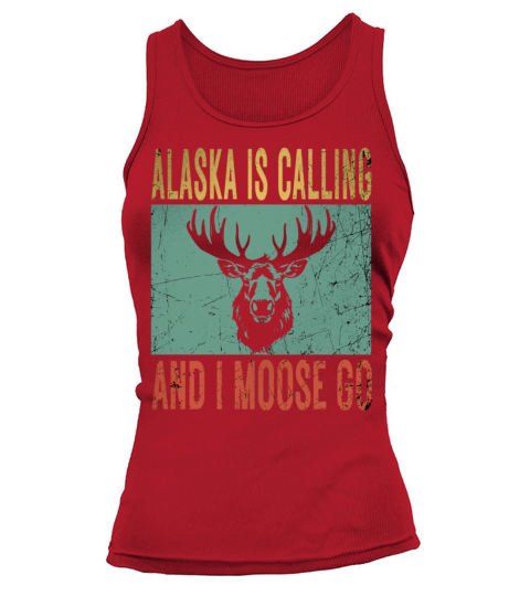 Alaska is Calling and I Moose Go Tourist Travel Fu Tank top Woman
