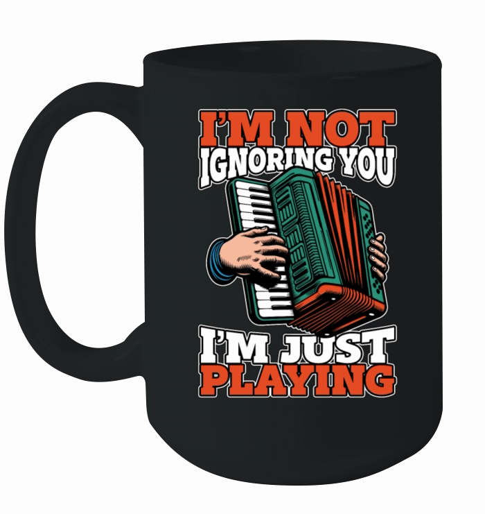 Accordion Im Not Ignoring You Im Just Musician Ceramic Mug