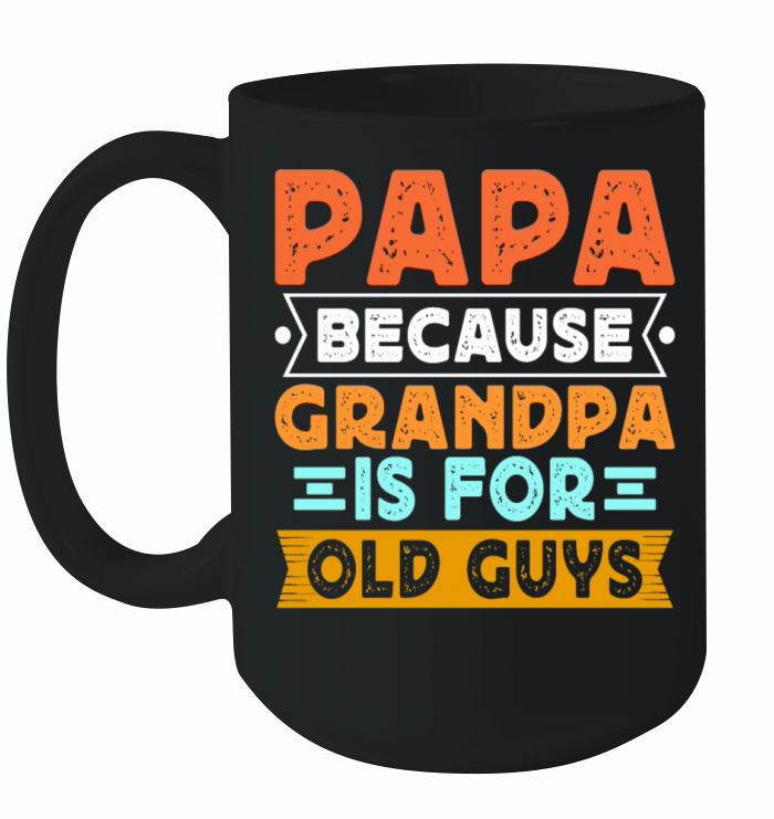 Papa Because Grandpa is For Old Guys Ceramic Mug