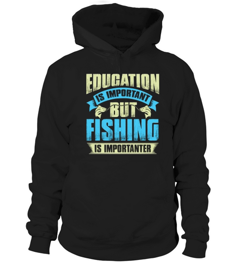 Education is important but fishing is importanter Hoodie Unisex