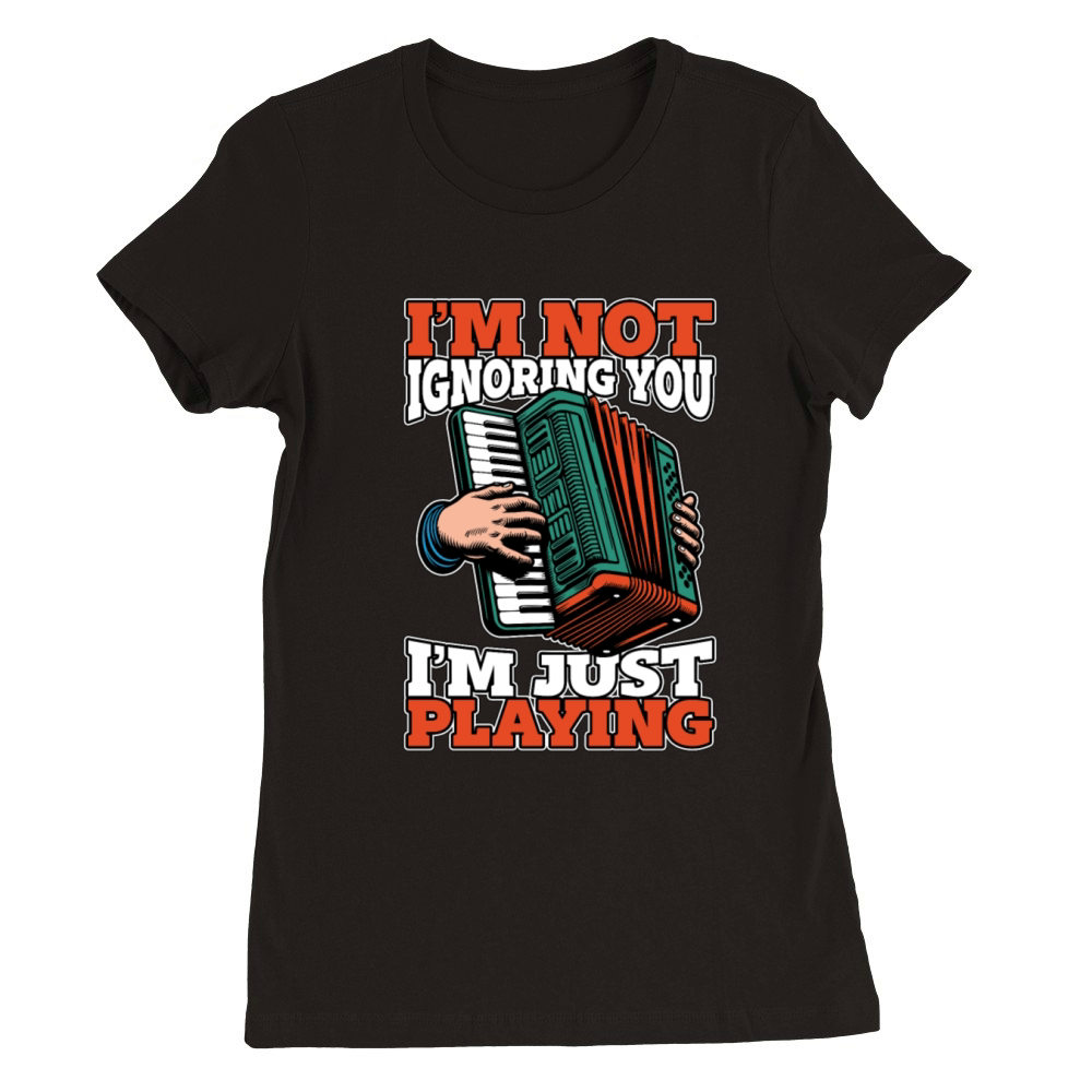 Accordion Im Not Ignoring You Im Just Musician Premium Womens Crewneck T-shirt