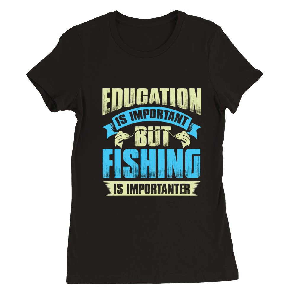 Education is important but fishing is importanter Premium Womens Crewneck T-shirt