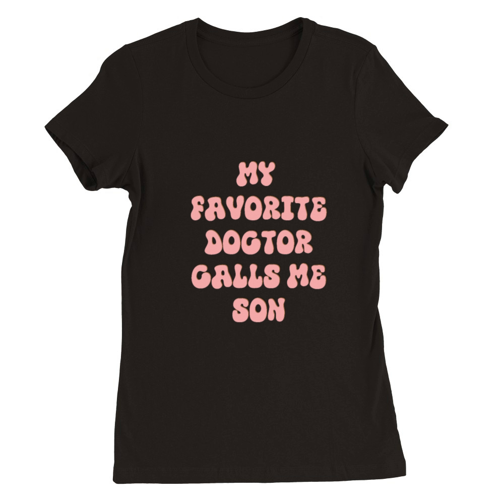 My Favorite Doctor Calls Me son Doctors Day quote Premium Womens Crewneck T-shirt