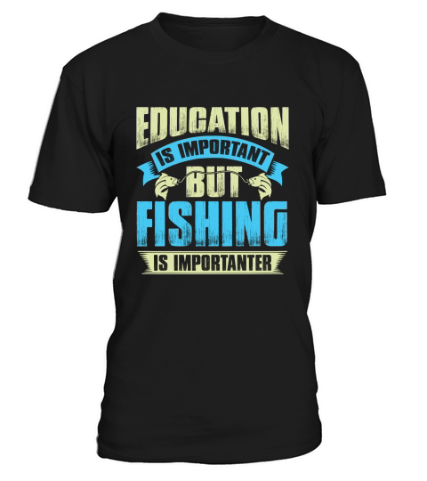 Education is important but fishing is importanter T-Shirt Unisex