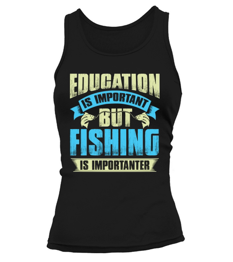 Education is important but fishing is importanter Tank top Woman