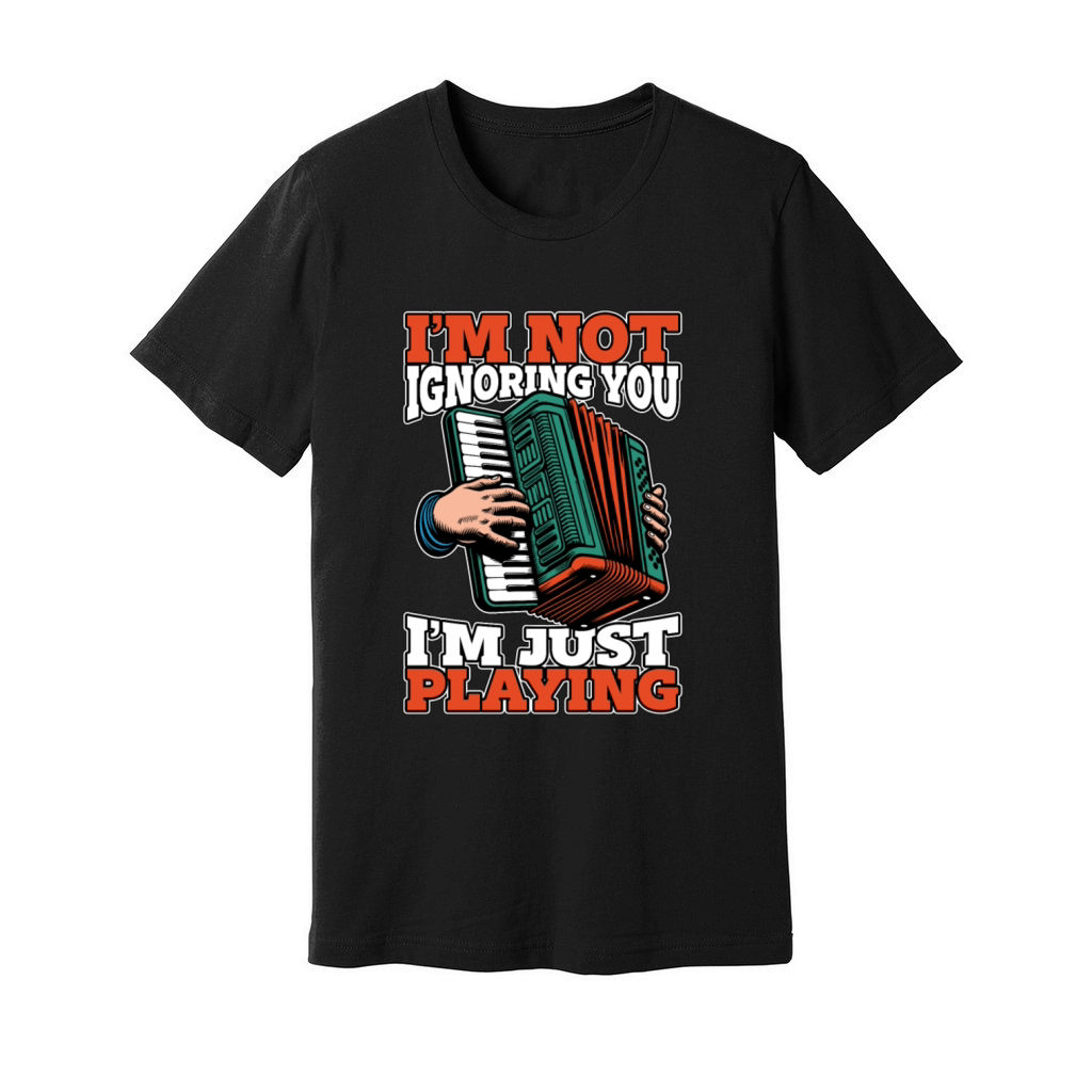 Accordion Im Not Ignoring You Im Just Musician Unisex Jersey Tee