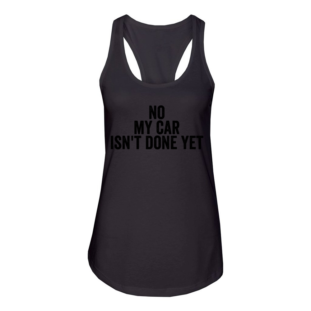 No My Car Isnt Done Yet Car Lover Funny Mechanic Women's Racerback Tank