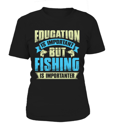 Education is important but fishing is importanter Women's T-Shirt