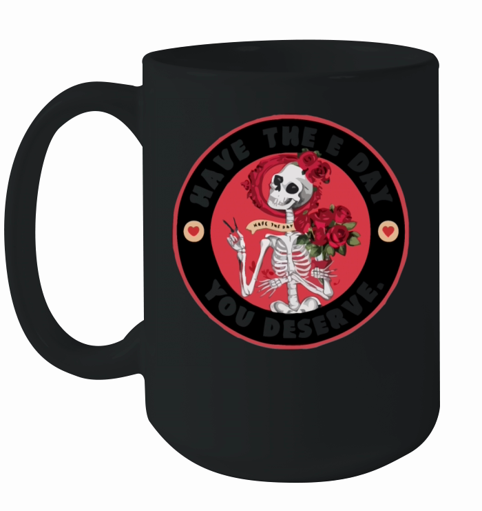 Have the Day You Deserve Skeleton T-Shirt Ceramic Mug
