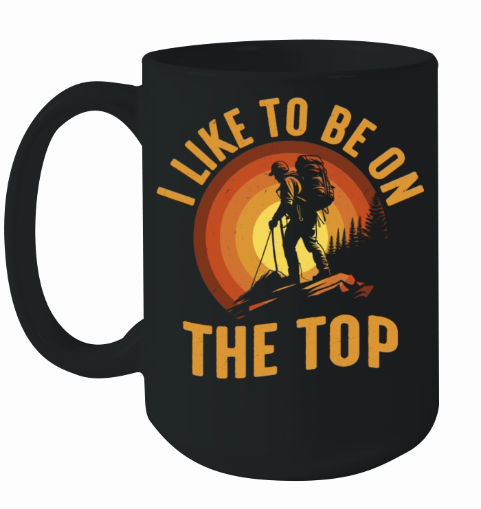 I Like To Be On The Top Hiking Hiker Ceramic Mug