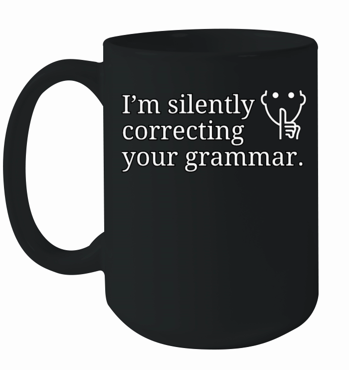 I’m silently correcting your grammar Ceramic Mug