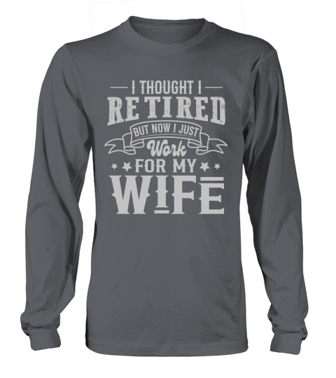 I Thought I Retired But Now I Just Work For My Wife Long sleeved Unisex