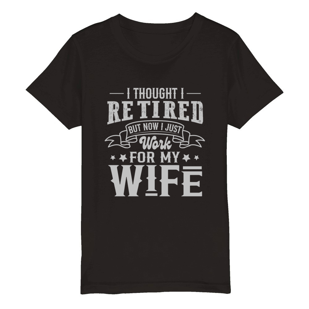 I Thought I Retired But Now I Just Work For My Wife Organic Kids Crewneck T-shirt