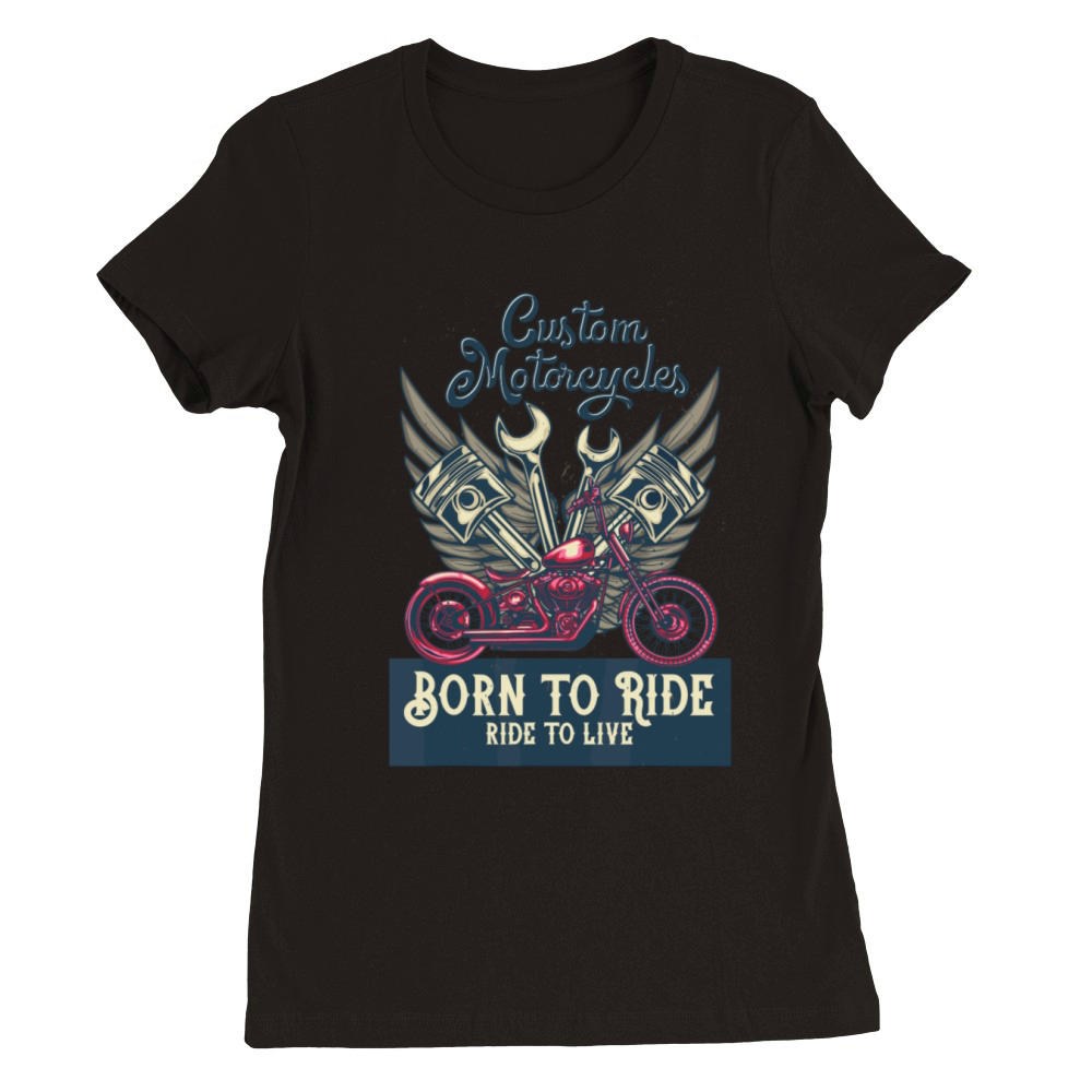 Custom Motorcycles Born to Ride to Live Choppers Premium Womens Crewneck T-shirt
