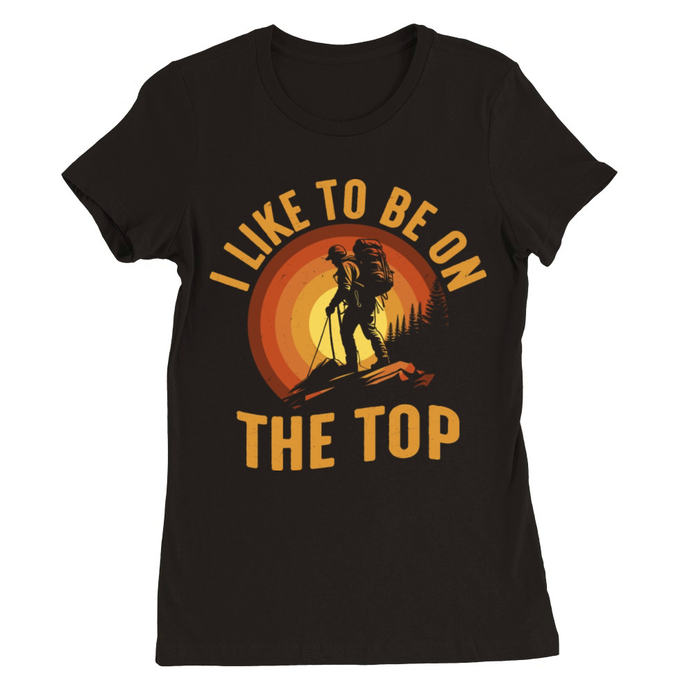 I Like To Be On The Top Hiking Hiker Premium Womens Crewneck T-shirt