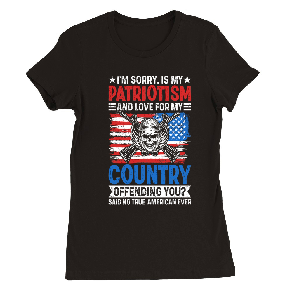 IM SORRY, IS MY PATRIOTISM AND LOVE FOR MY COUNTRY Premium Womens Crewneck T-shirt