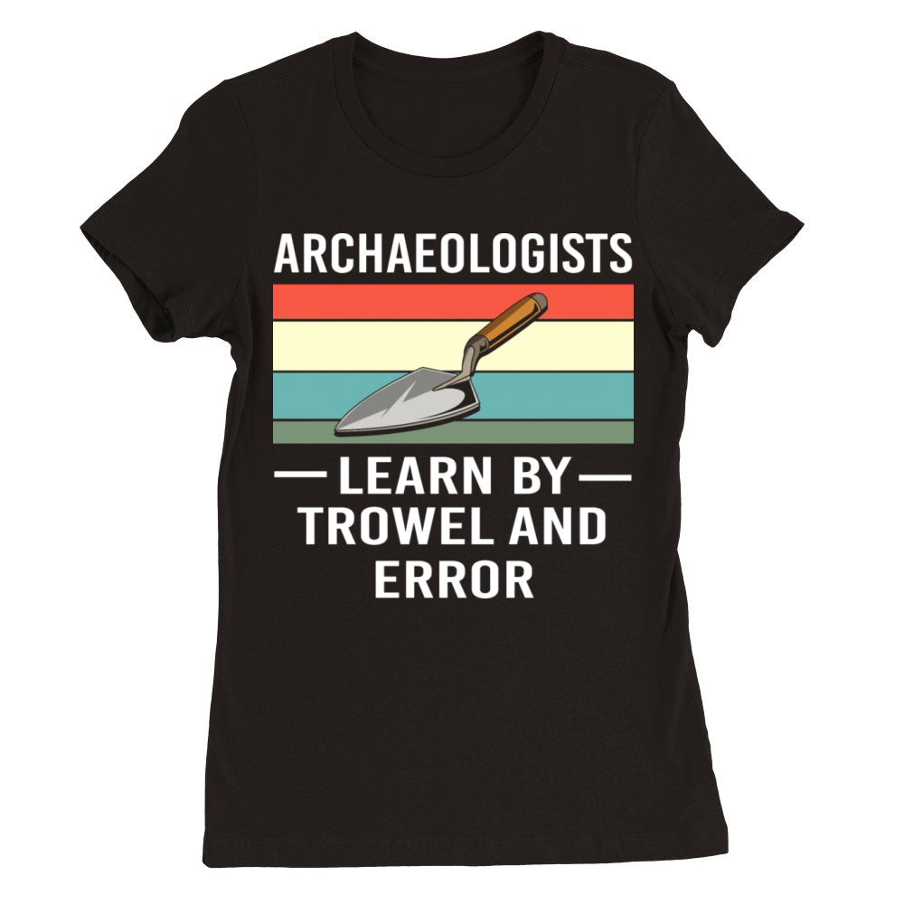 Vintage Archeologists Learn By Trowel And Error Premium Womens Crewneck T-shirt