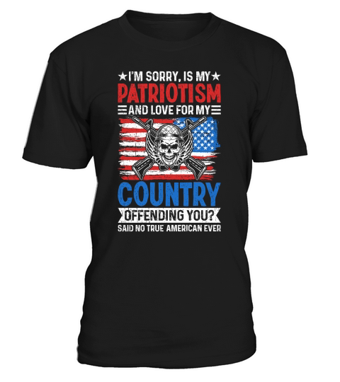 IM SORRY, IS MY PATRIOTISM AND LOVE FOR MY COUNTRY T-Shirt Unisex