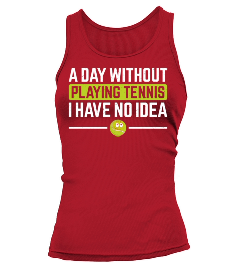 A day without playing Tennis I have no idea - Tenn Tank top Woman