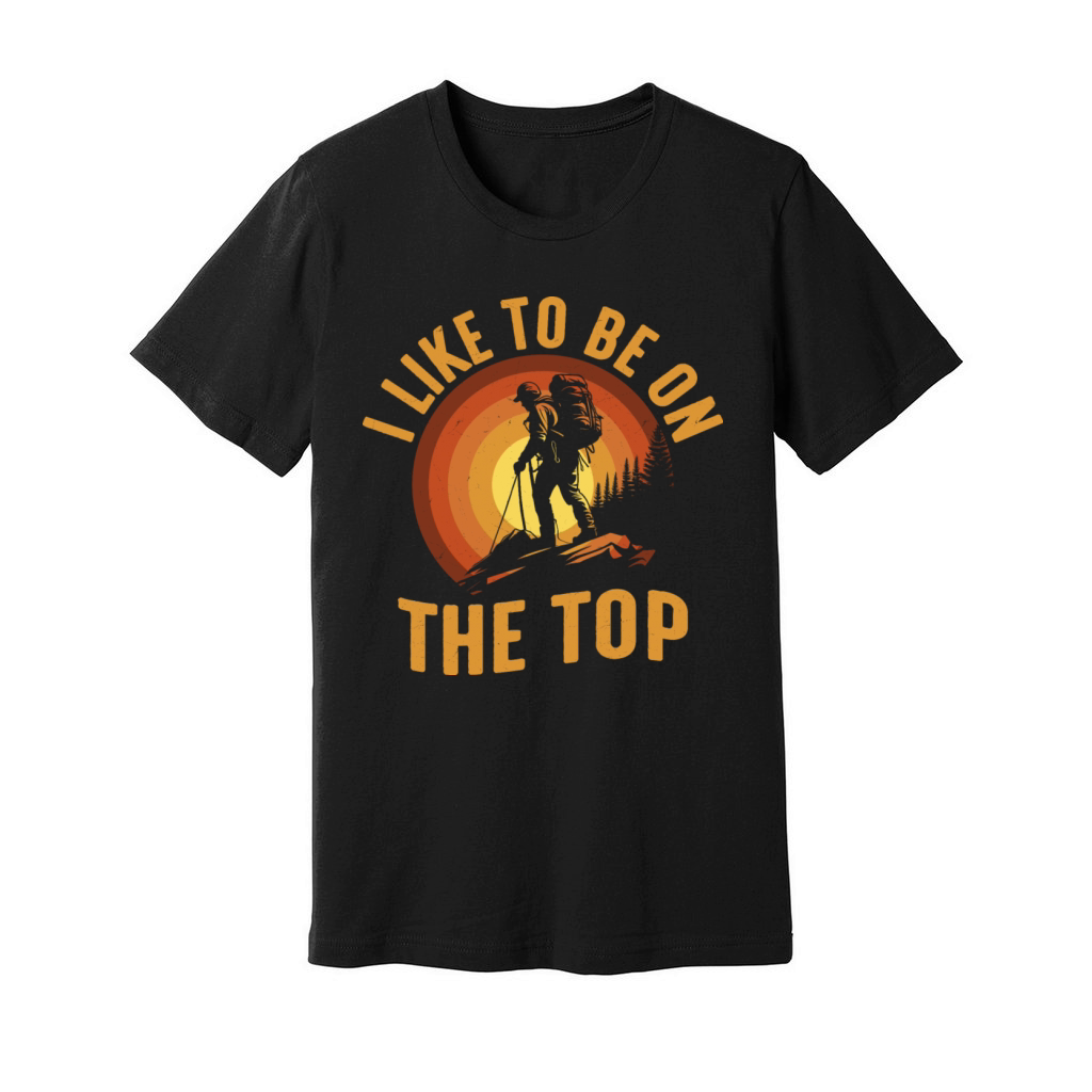 I Like To Be On The Top Hiking Hiker Unisex Jersey Tee