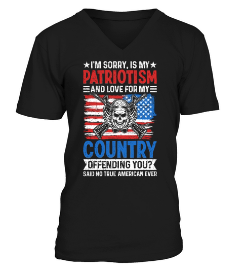 IM SORRY, IS MY PATRIOTISM AND LOVE FOR MY COUNTRY V-Neck T-shirt