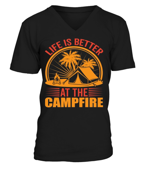 life is better at the campfire V-Neck T-shirt