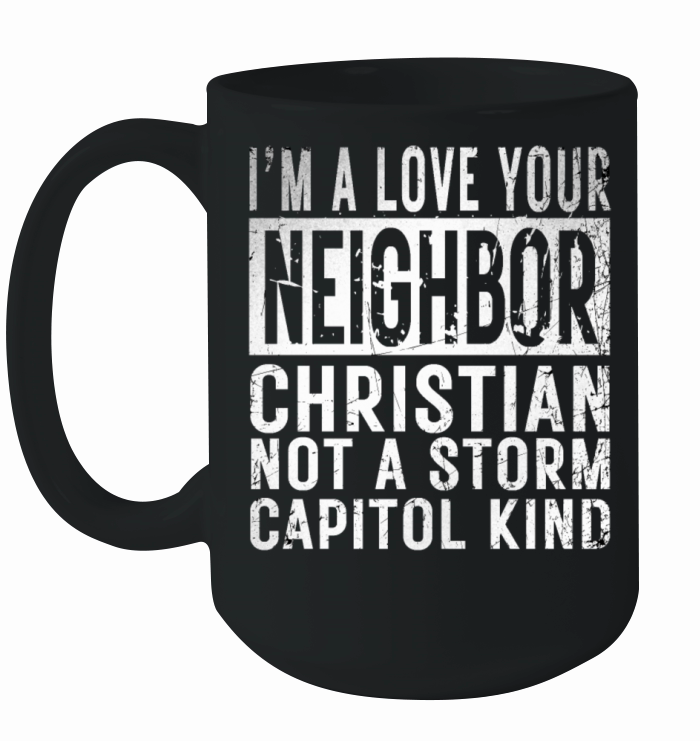 I’m A Love Your Neighbor Christian Not A Storm Cap Ceramic Mug