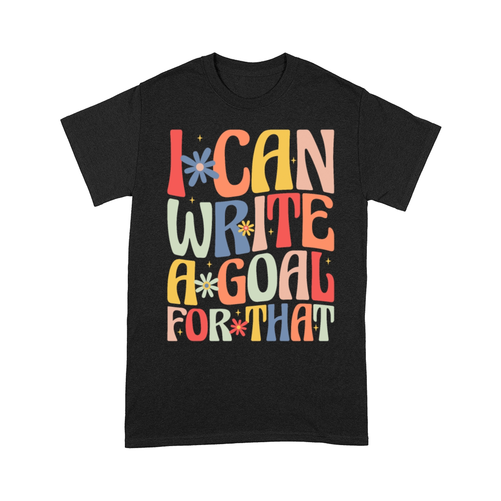 I Can Write A Goal For That Comfort T-shirt