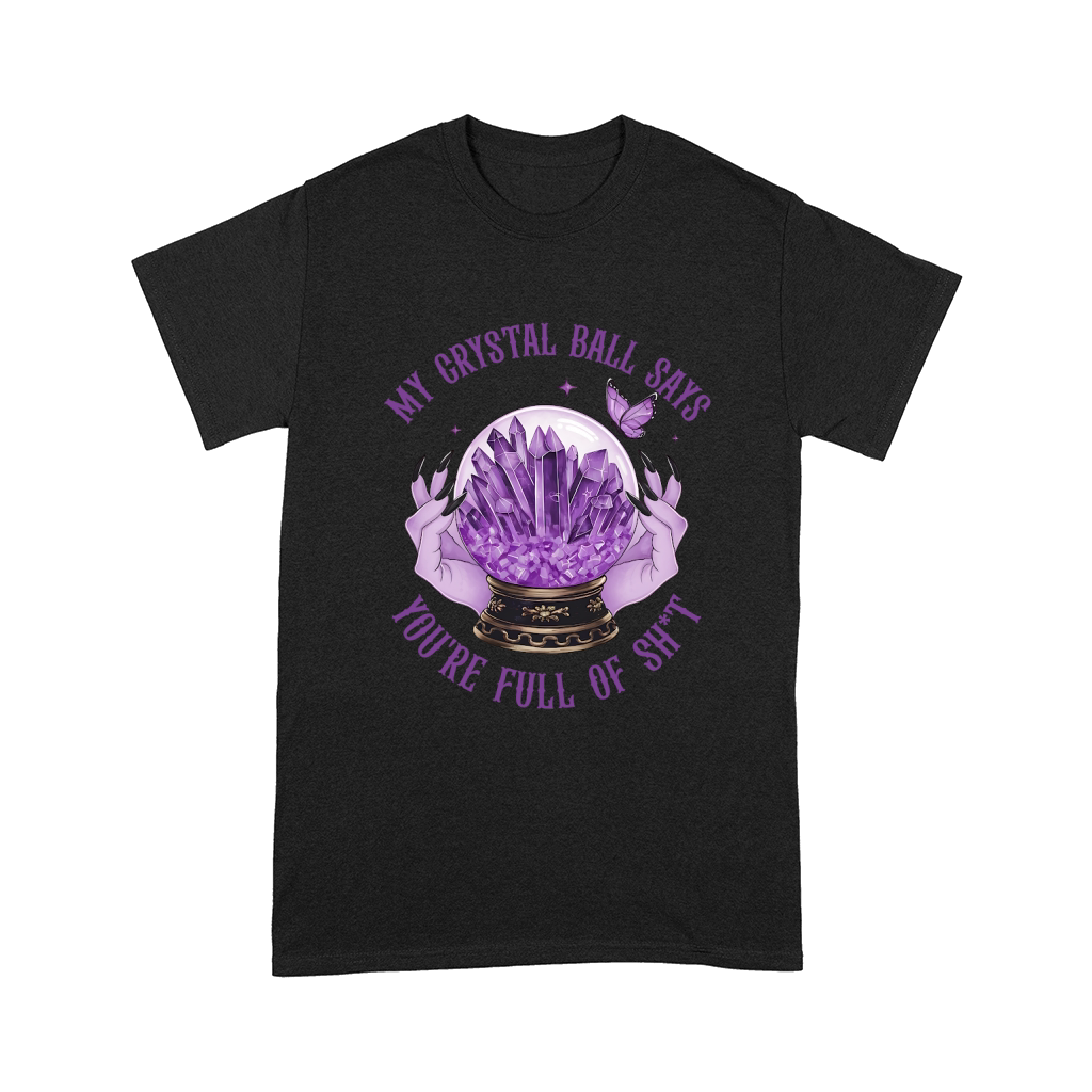 My crystal ball sáy youre full of sh t Comfort T-shirt