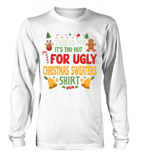 THIS IS MY Its too hot for ugly christmas sweaters shirt Long sleeved Unisex