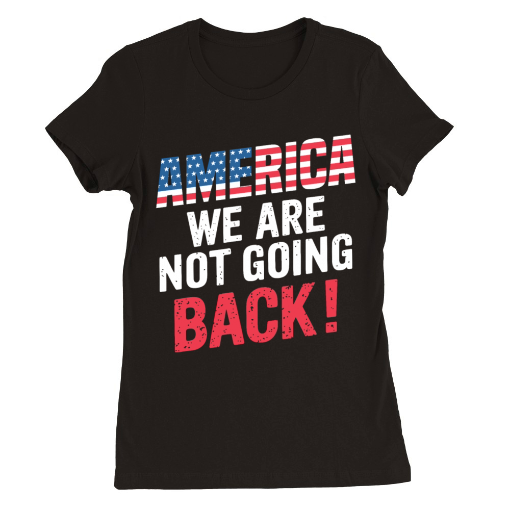 AMERICA WE ARE NOT GOING BACK Premium Womens Crewneck T-shirt