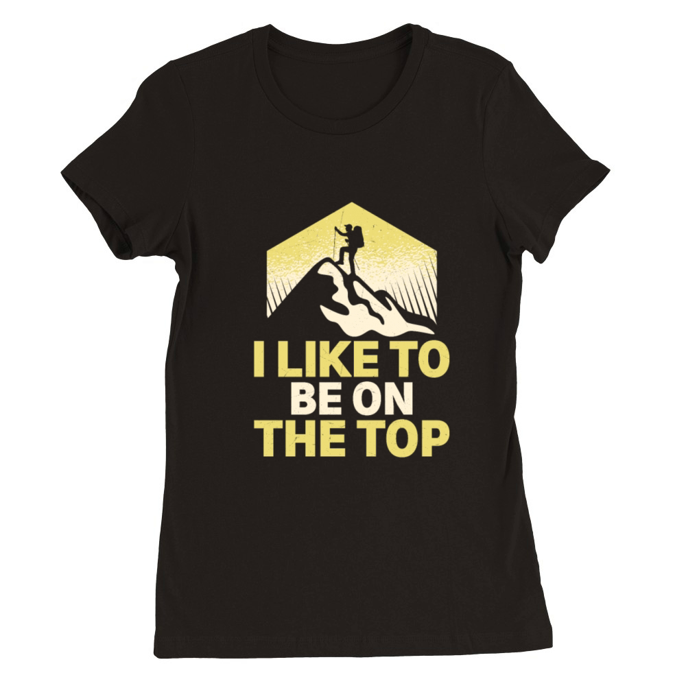 I Like To Be On The Top Hiker Hiking Premium Womens Crewneck T-shirt