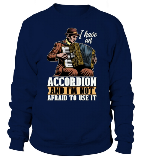 Accordion I Have An Accordion And Wind Instrument Sweatshirt Unisex