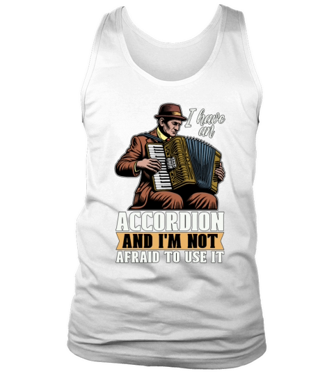 Accordion I Have An Accordion And Wind Instrument Tank Top Unisex