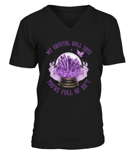 My crystal ball sáy youre full of sh t V-Neck T-shirt