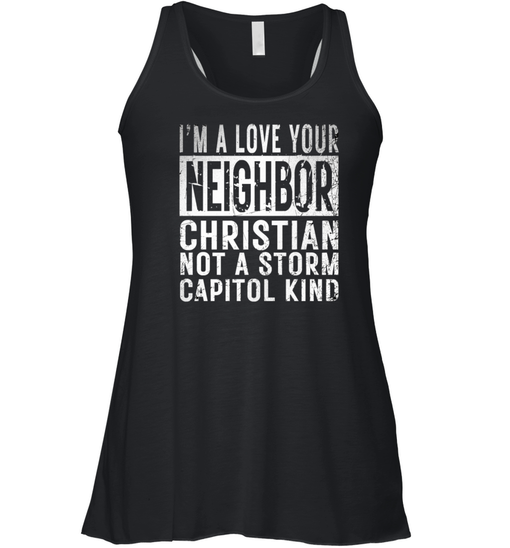 I’m A Love Your Neighbor Christian Not A Storm Cap Women's Flowy Tank Top