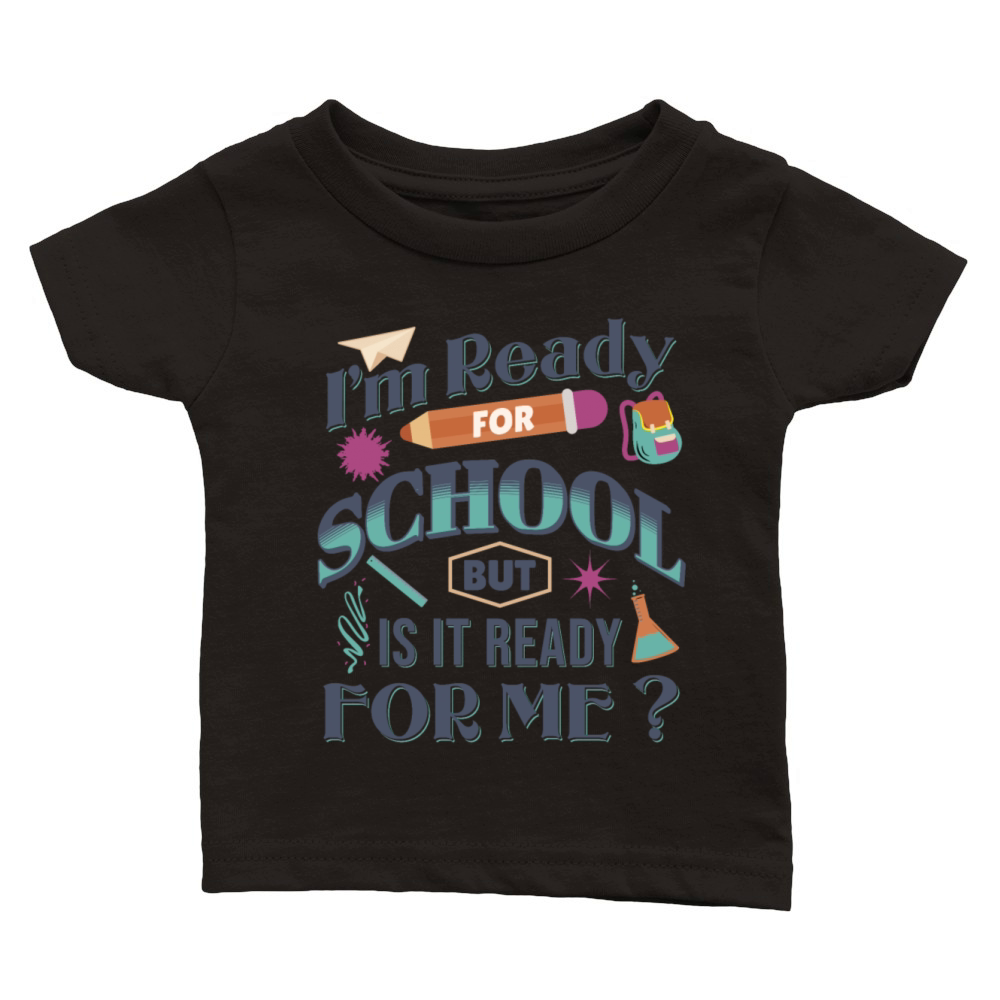 Im Ready For School But Is It Ready For Me Funny Classic Baby Crewneck T-shirt