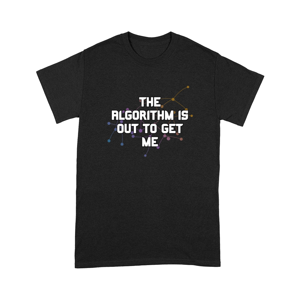 The Algorithm Is Out To Get Me Funny Coding Humor Comfort T-shirt