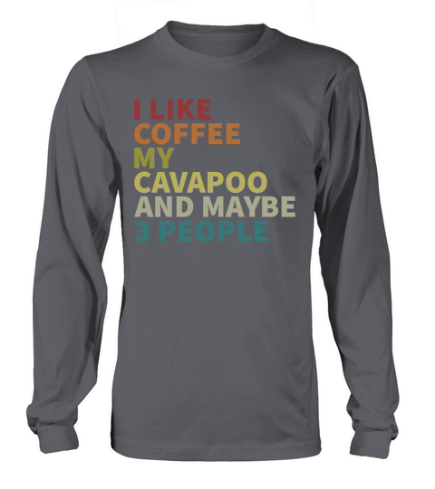 I like coffee my Cavapoo and maybe 3 people Long sleeved Unisex