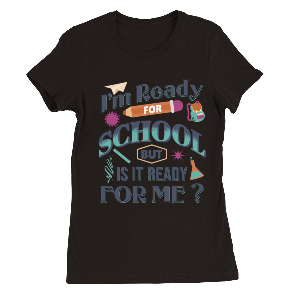 Im Ready For School But Is It Ready For Me Funny Premium Womens Crewneck T-shirt